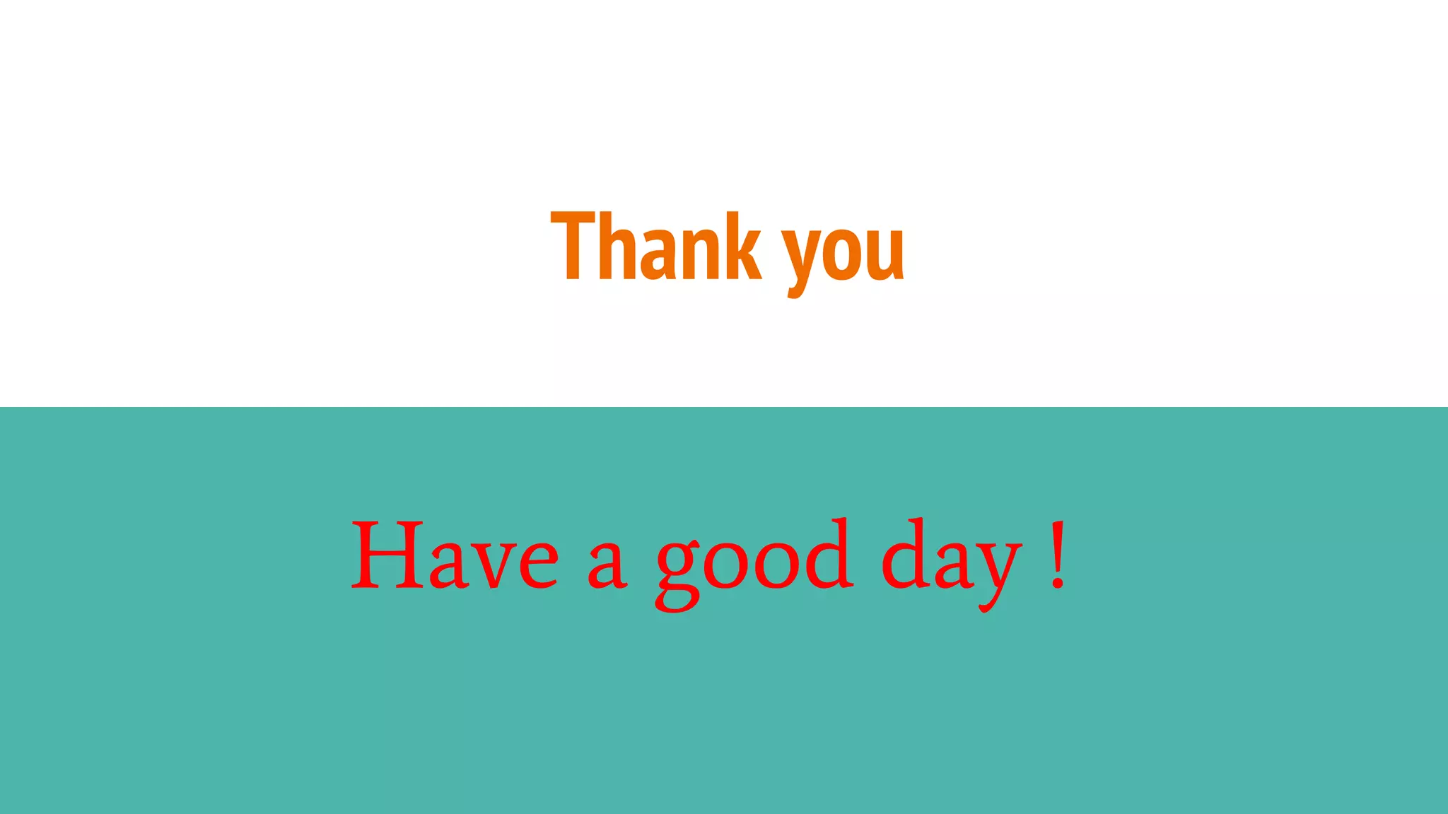 Thank you
Have a good day !
 