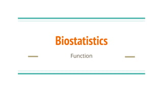 Biostatistics
Function
 