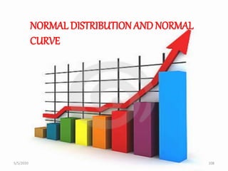 NORMAL DISTRIBUTION AND NORMAL
CURVE
5/5/2020 108
 