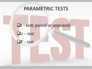 PARAMETRIC TESTS
t - test( paired or unpaired)
z – test
F - test
5/5/2020 130
 