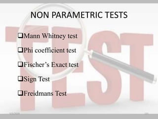 NON PARAMETRIC TESTS
Mann Whitney test
Phi coefficient test
Fischer’s Exact test
Sign Test
Freidmans Test
5/5/2020 131
 