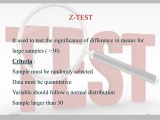 Z-TEST
It used to test the significance of difference in means for
large samples ( >30)
Criteria :
Sample must be randomly selected
Data must be quantitative
Variable should follow a normal distribution
Sample larger than 30
5/5/2020 137
 