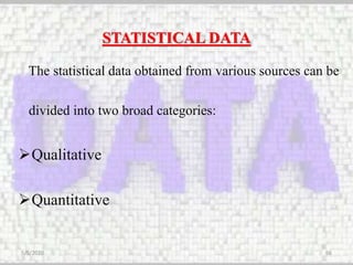 STATISTICAL DATA
The statistical data obtained from various sources can be
divided into two broad categories:
Qualitative
Quantitative
5/5/2020 66
 