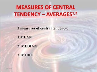MEASURES OF CENTRAL
TENDENCY – AVERAGES1,2
5/5/2020 87
3 measures of central tendency:
1.MEAN
2. MEDIAN
3. MODE
 