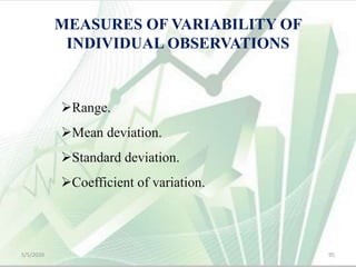 MEASURES OF VARIABILITY OF
INDIVIDUAL OBSERVATIONS
Range.
Mean deviation.
Standard deviation.
Coefficient of variation.
5/5/2020 95
 