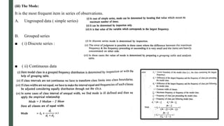 (iii) The Mode:
It is the most frequent item in series of observations.
A. Ungrouped data ( simple series)
B. Grouped series
■ ( i) Discrete series :
■ ( ii) Continuous data
 