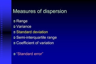 Measures of dispersion
 Range
 Variance
 Standard deviation
 Semi-interquartile range
 Coefficient of variation
 “Standard error”
 