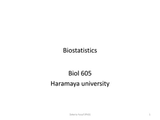 Biostatistics
Biol 605
Haramaya university
1
Zekeria Yusuf (PhD)
 