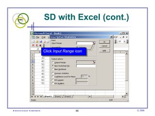 SD with Excel (cont.)


                                        Click Input Range icon




E vid e nce -b as e d C h irop ractic                     46     © 2006
 