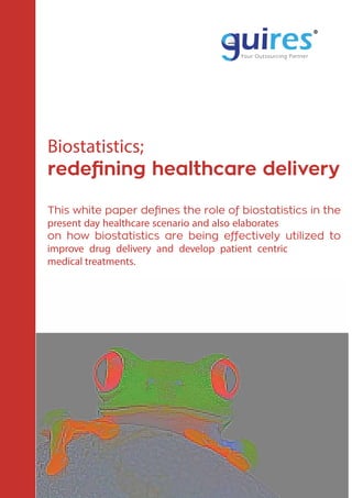 Biostatistics;
present day healthcare scenario and also elaborates
improve drug delivery and develop patient centric
medical treatments.
R
Your Outsourcing Partner
 