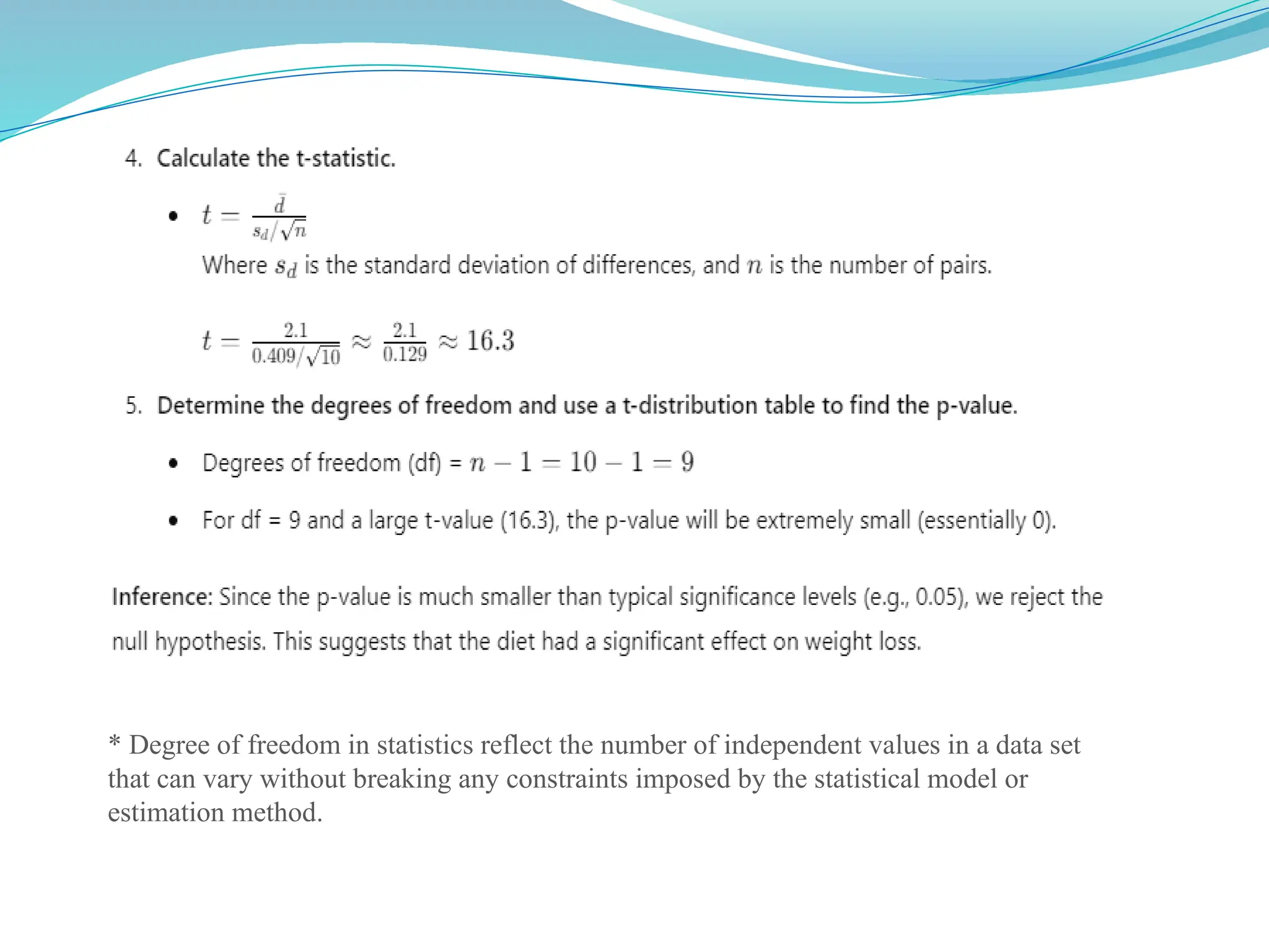 * Degree of freedom in statistics reflect the number of independent values in a data set
that can vary without breaking any constraints imposed by the statistical model or
estimation method.
 
