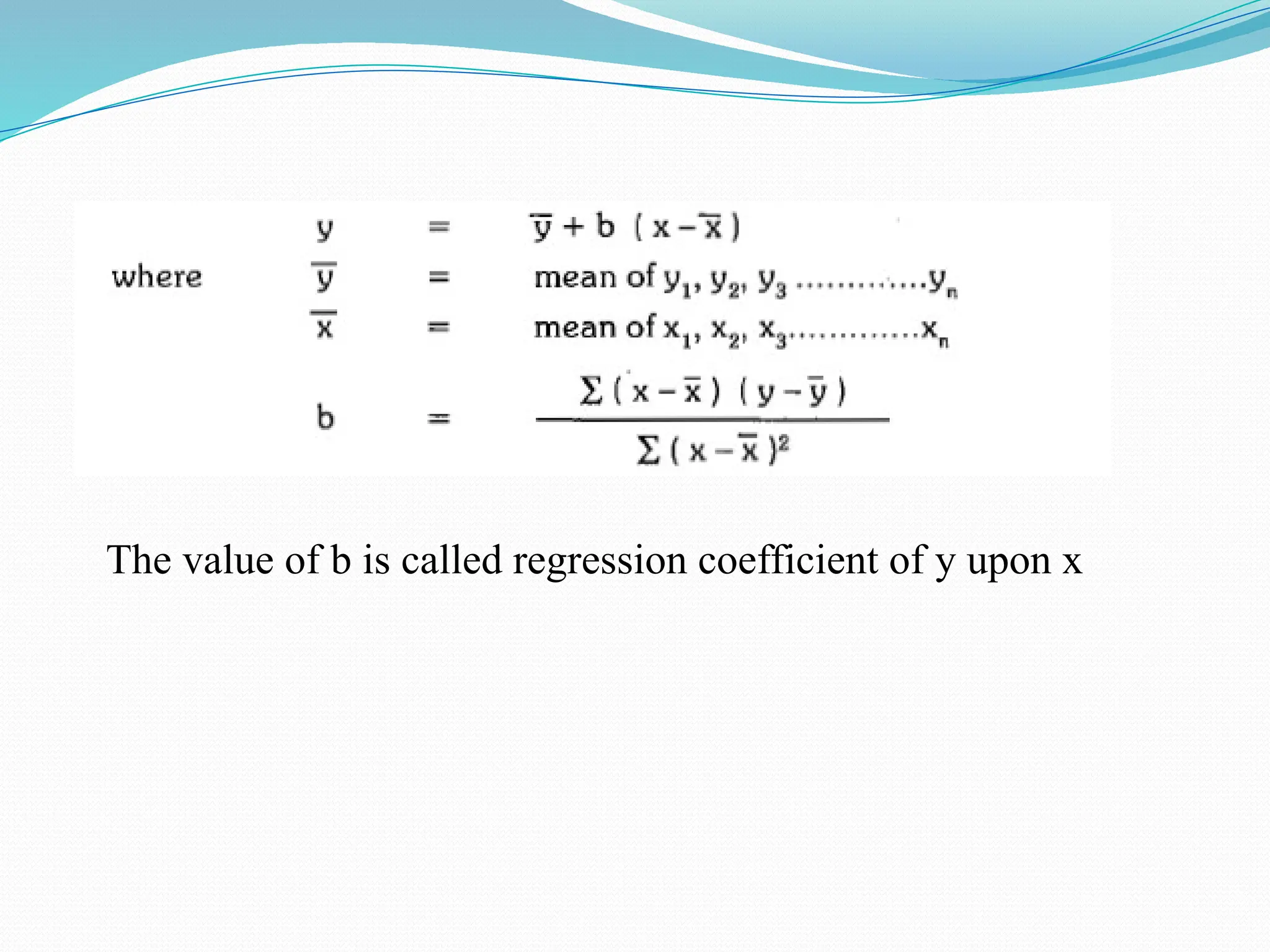 The value of b is called regression coefficient of y upon x
 