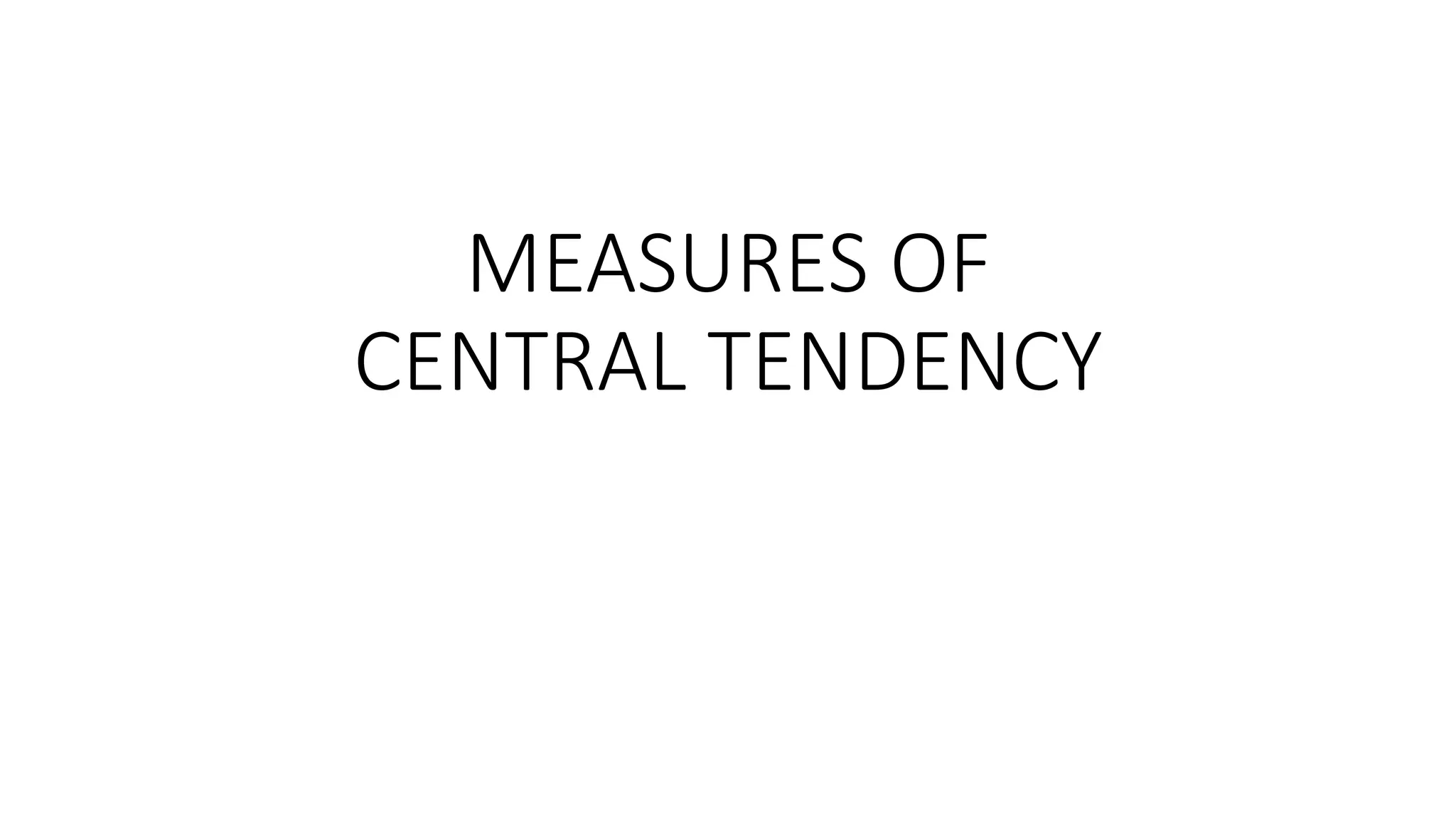 MEASURES OF
CENTRAL TENDENCY
 