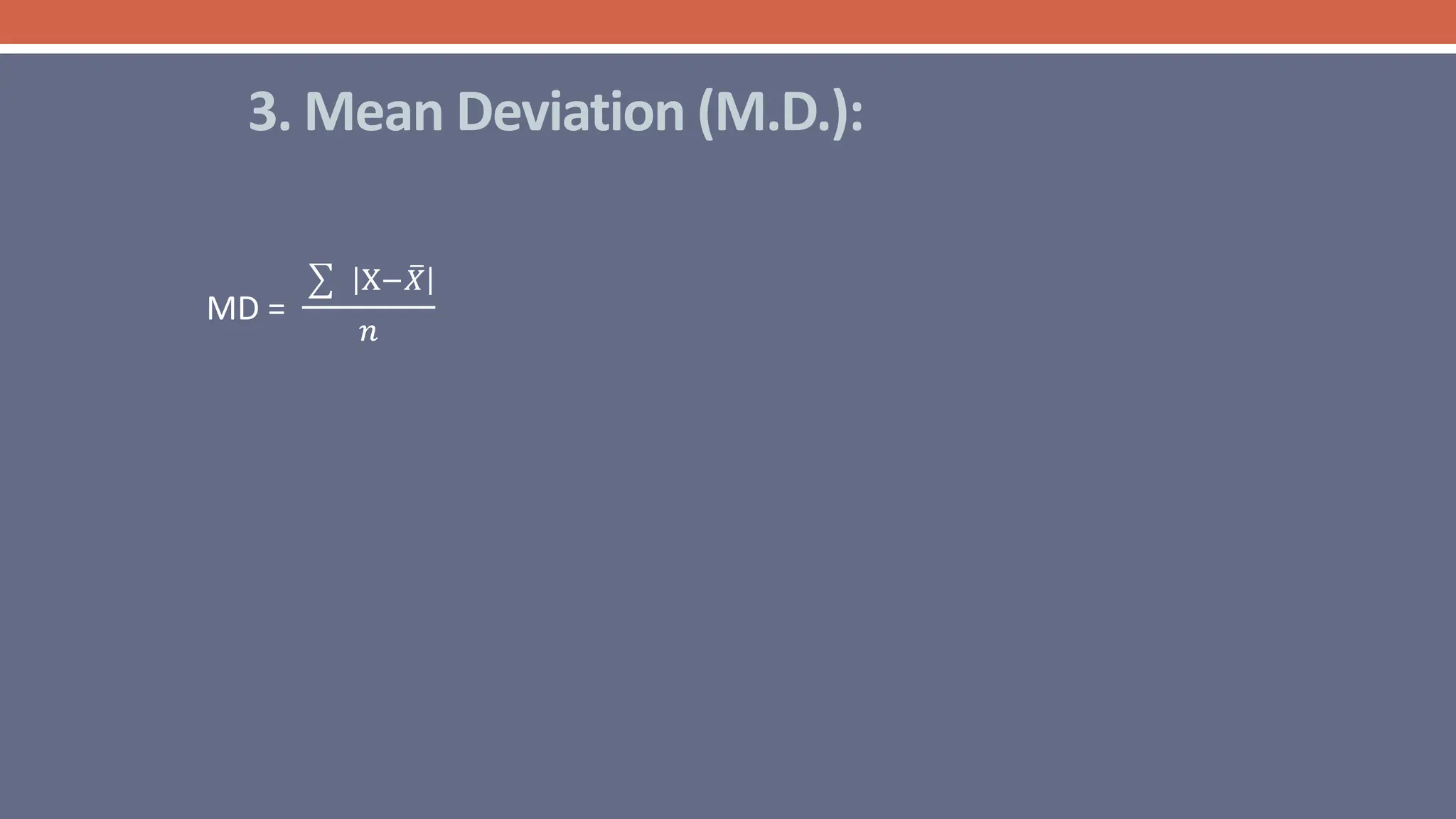 3. Mean Deviation (M.D.):
MD =
X−𝑋
𝑛
 