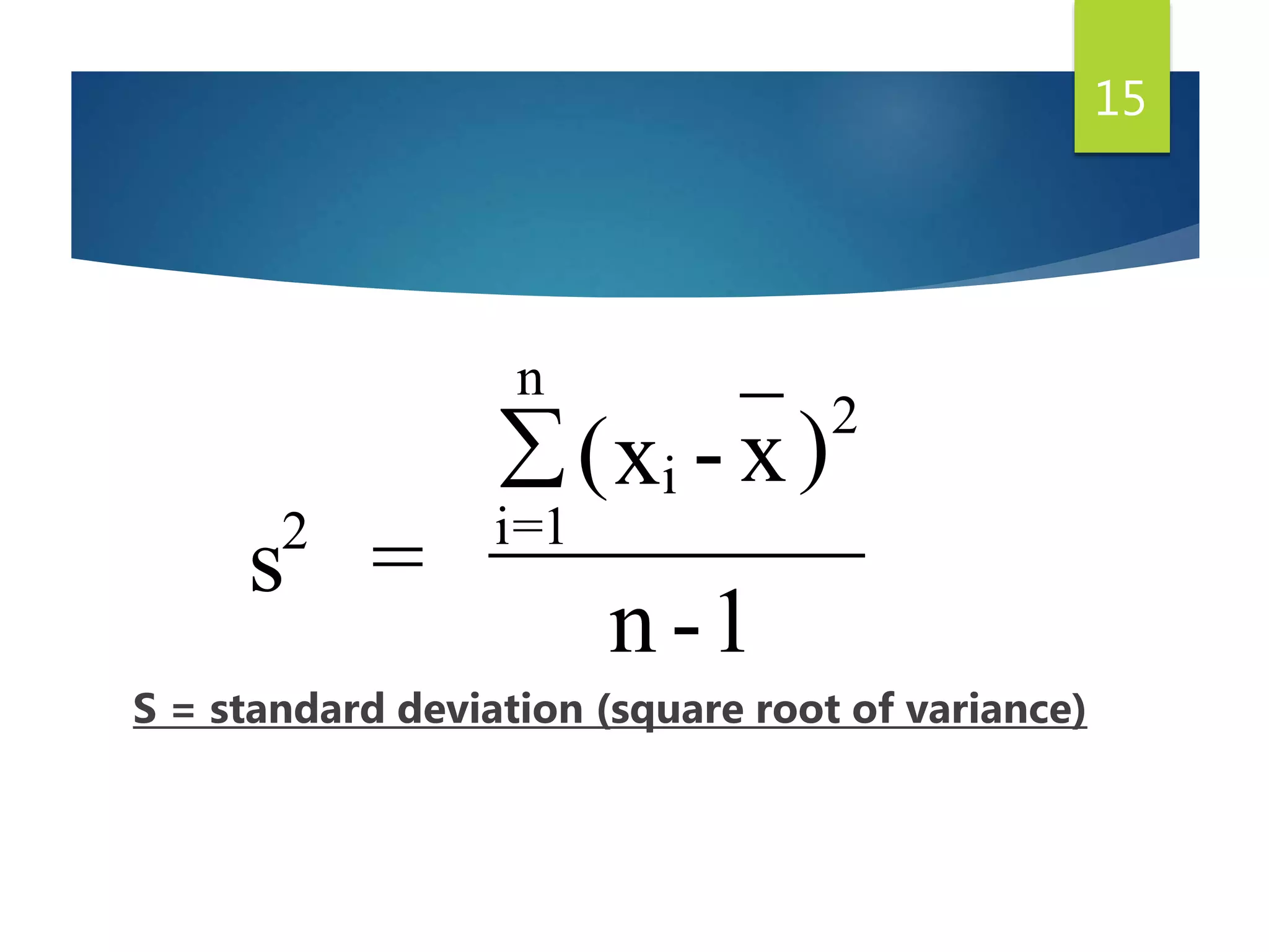 2 i=1
n
i
2
s =
(x - x)
n -1

15
S = standard deviation (square root of variance)
 