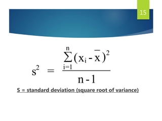 2 i=1
n
i
2
s =
(x - x)
n -1

15
S = standard deviation (square root of variance)
 