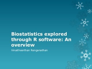 Biostatistics explored
through R software: An
overview
Vinaitheerthan Renganathan
 