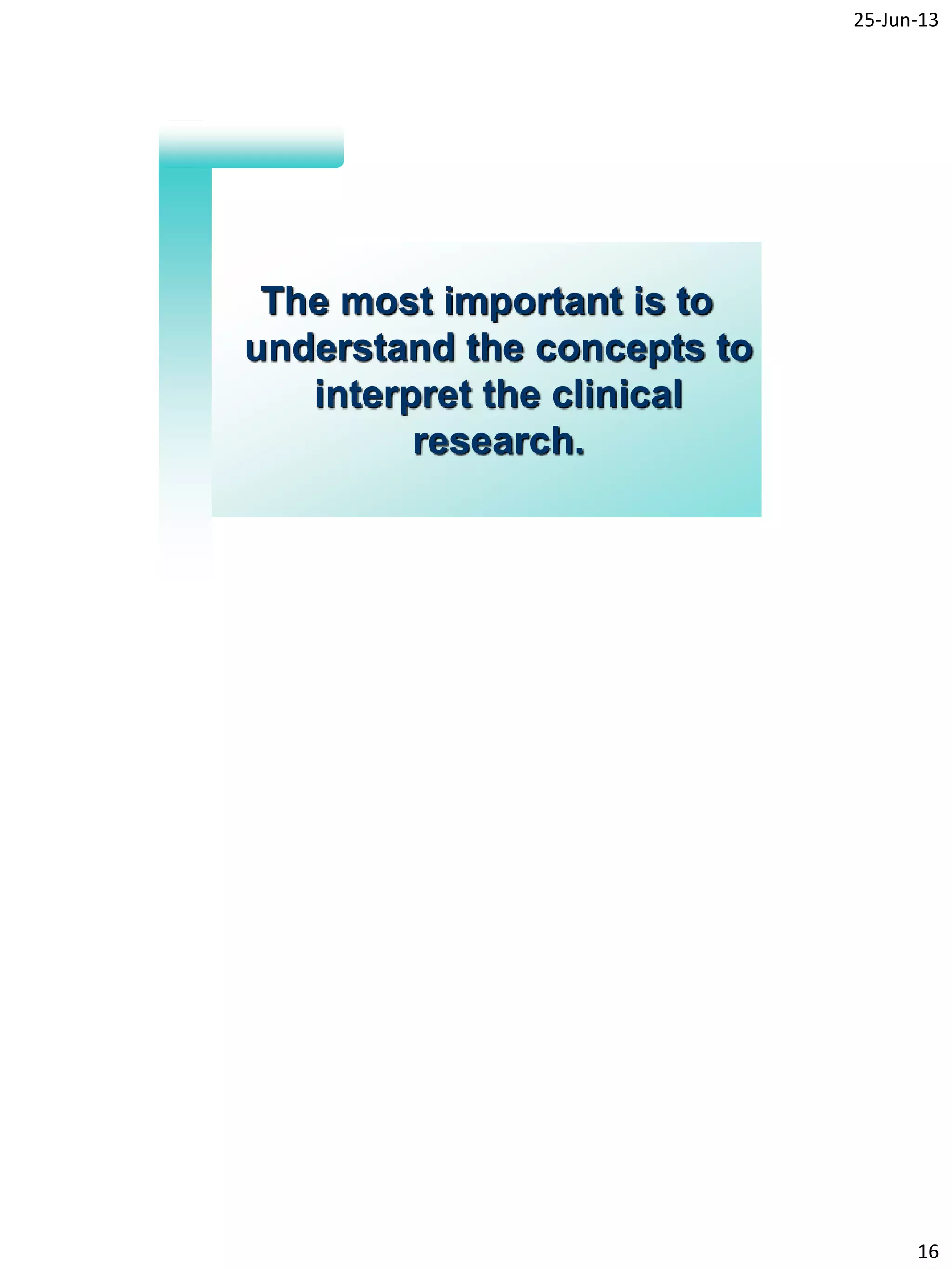 25-Jun-13
16
31
The most important is to
understand the concepts to
interpret the clinical
research.
 