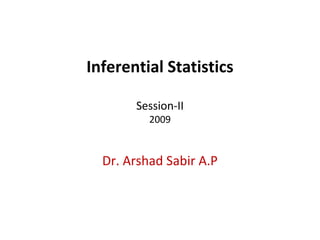 Inferential Statistics

       Session-II
          2009


  Dr. Arshad Sabir A.P
 