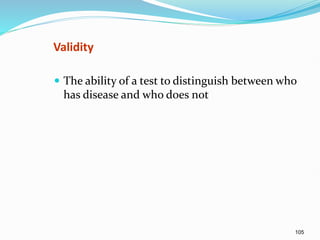 105
Validity
 The ability of a test to distinguish between who
has disease and who does not
 