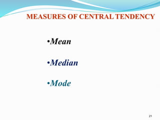 21
MEASURES OF CENTRAL TENDENCY
•Mean
•Median
•Mode
 