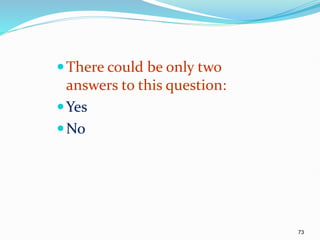 73
There could be only two
answers to this question:
Yes
No
 