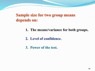 94
Sample size for two group means
depends on:
1. The means/variance for both groups.
2. Level of confidence.
3. Power of the test.
 