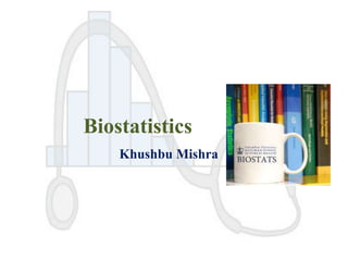 Biostatistics
Khushbu Mishra

 