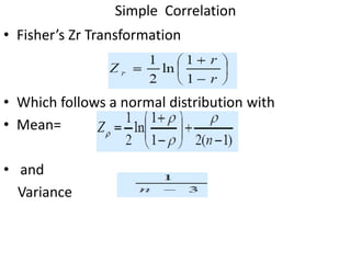 Simple Correlation
• Fisher’s Zr Transformation
• Which follows a normal distribution with
• Mean=
• and
Variance
 