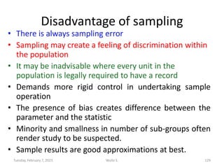 Disadvantage of sampling
• There is always sampling error
• Sampling may create a feeling of discrimination within
the pop...