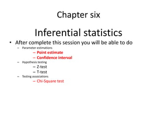 Chapter six
Inferential statistics
• After complete this session you will be able to do
– Parameter estimations
– Point es...