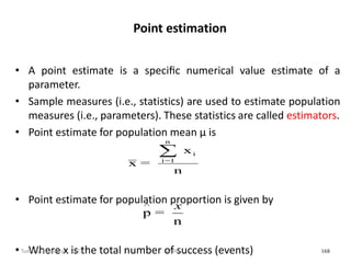 Point estimation
• A point estimate is a speciﬁc numerical value estimate of a
parameter.
• Sample measures (i.e., statist...