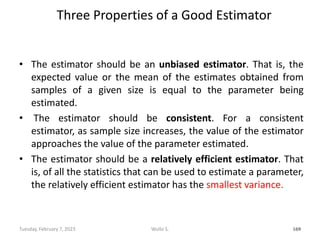 Three Properties of a Good Estimator
• The estimator should be an unbiased estimator. That is, the
expected value or the m...