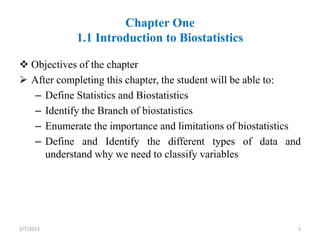 Chapter One
1.1 Introduction to Biostatistics
 Objectives of the chapter
 After completing this chapter, the student wil...