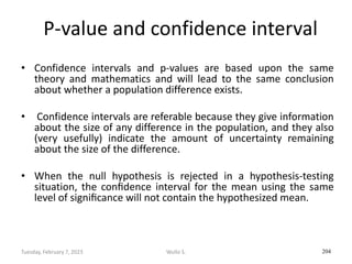 P-value and confidence interval
• Confidence intervals and p-values are based upon the same
theory and mathematics and wil...