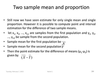 Two sample mean and proportion
• Still now we have seen estimate for only single mean and single
proportion. However it is...