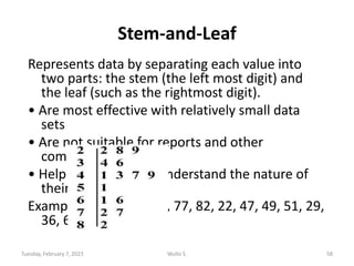 Stem-and-Leaf
Represents data by separating each value into
two parts: the stem (the left most digit) and
the leaf (such a...