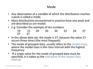 Mode
• Any observation of a variable at which the distribution reaches
a peak is called a mode.
• Most distributions encou...