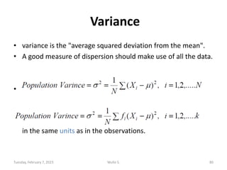 Variance
• variance is the "average squared deviation from the mean".
• A good measure of dispersion should make use of al...