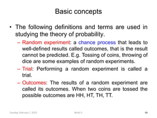 Basic concepts
• The following definitions and terms are used in
studying the theory of probability.
– Random experiment: ...