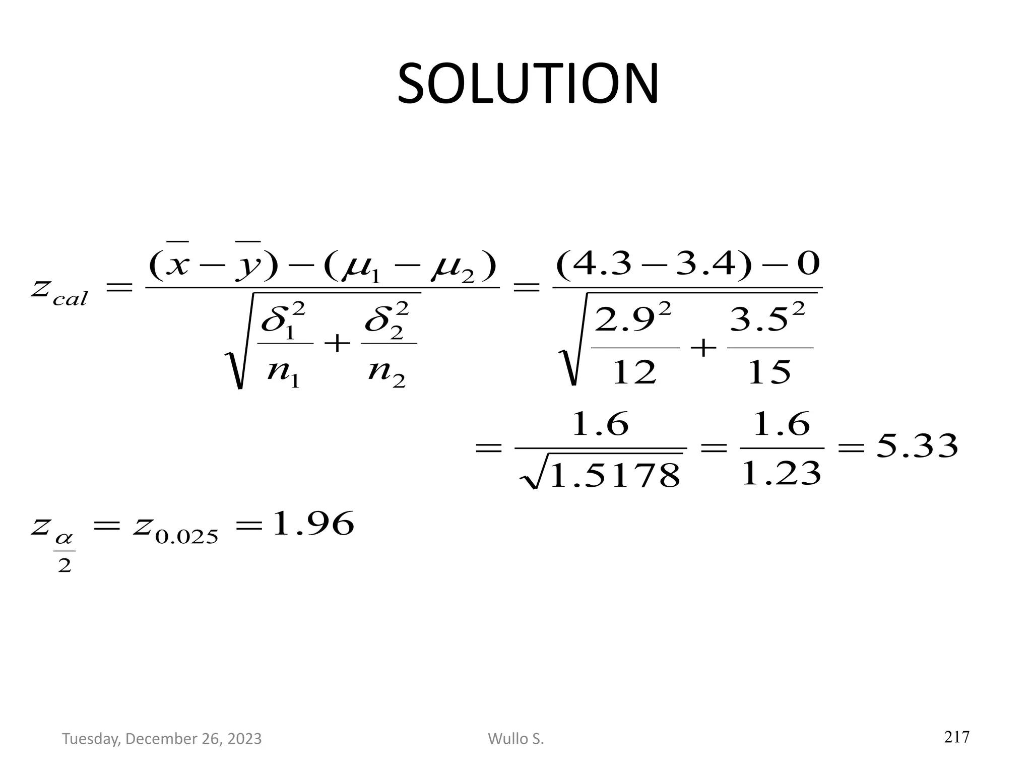 SOLUTION
217
96
.
1
33
.
5
23
.
1
6
.
1
5178
.
1
6
.
1
15
5
.
3
12
9
.
2
0
)
4
.
3
3
.
4
(
)
(
)
(
025
.
0
2
2
2
2
2
2
1
2
1
2
1
=
=
=
=
=
+
−
−
=
+
−
−
−
=
z
z
n
n
y
x
zcal



m
m
Wullo S.
Tuesday, December 26, 2023
 