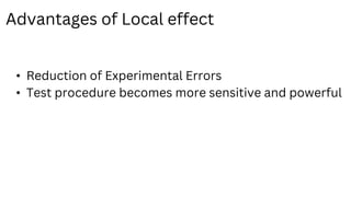 Advantages of Local effect
• Reduction of Experimental Errors
• Test procedure becomes more sensitive and powerful
 
