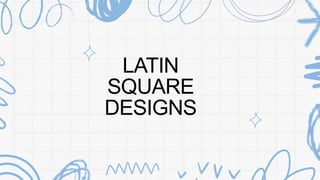 LATIN
SQUARE
DESIGNS
 