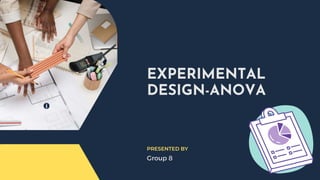 EXPERIMENTAL
DESIGN-ANOVA
Group 8
PRESENTED BY
 