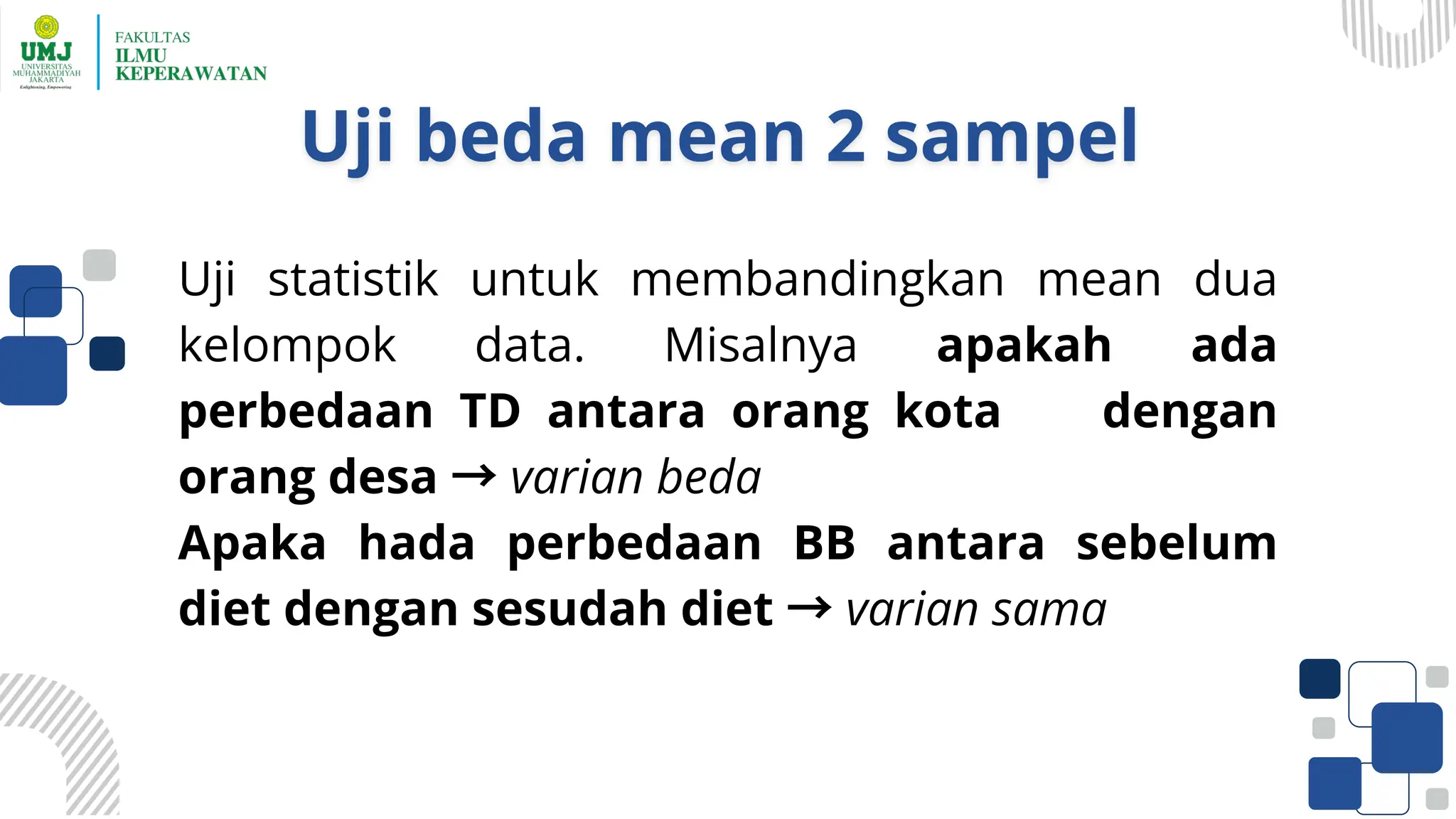 Uji statistik untuk membandingkan mean dua
kelompok data. Misalnya apakah ada
perbedaan TD antara orang kota dengan
orang desa →varian beda
Apaka hada perbedaan BB antara sebelum
diet dengan sesudah diet →varian sama
 