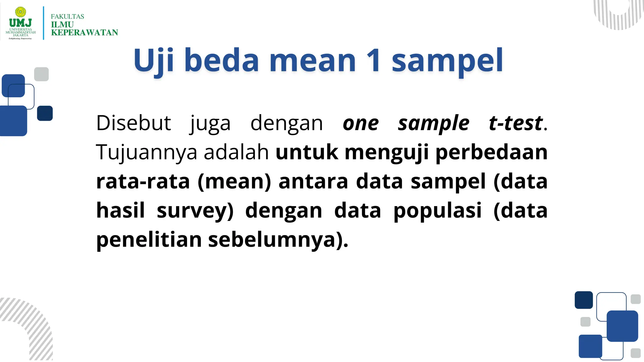Disebut juga dengan one sample t-test.
Tujuannya adalah untuk menguji perbedaan
rata-rata (mean) antara data sampel (data
hasil survey) dengan data populasi (data
penelitian sebelumnya).
 