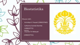 Biostatistika
Disusun oleh :
- Arnindya K. Prasasti (1906337665)
- Catharina Guinda Diannita
(1906337715
- Chandra Tri Wahyudi
(1906337721)
 