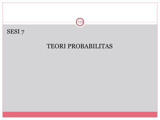 109

SESI 7

         TEORI PROBABILITAS
 