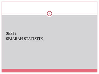 4




SESI 1
SEJARAH STATISTIK
 