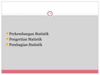 5




Perkembangan Statistik
Pengertian Statistik
Pembagian Statistik
 